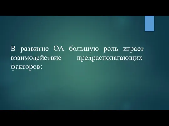 В развитие ОА большую роль играет взаимодействие предрасполагающих факторов: