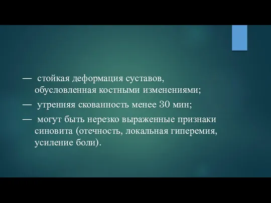 стойкая деформация суставов, обусловленная костными изменениями; утренняя скованность менее 30 мин;