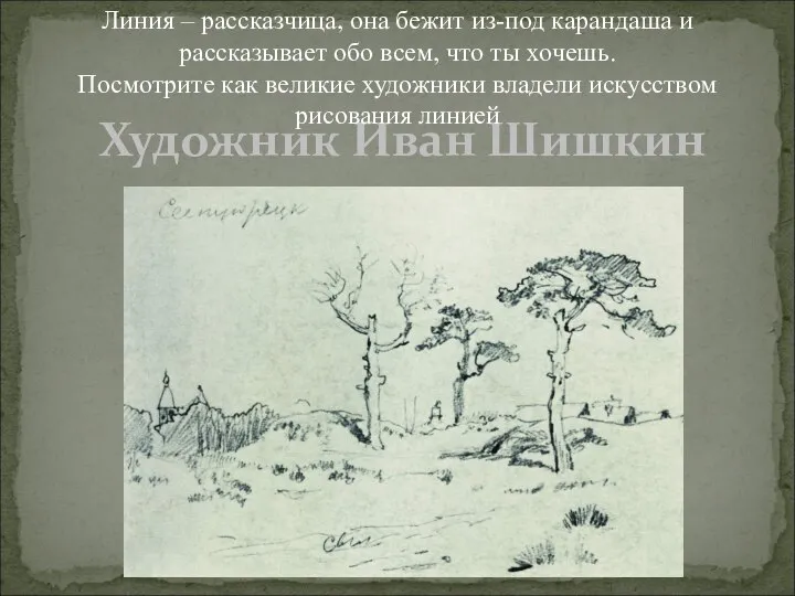 Художник Иван Шишкин Линия – рассказчица, она бежит из-под карандаша и