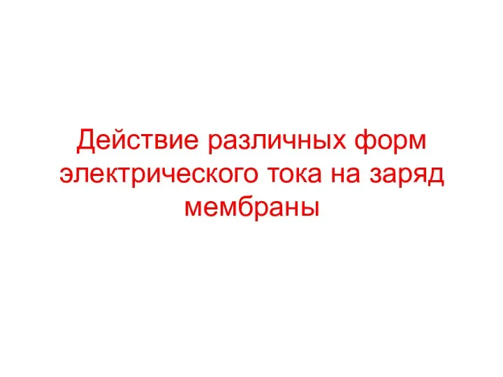 Действие различных форм электрического тока на заряд мембраны