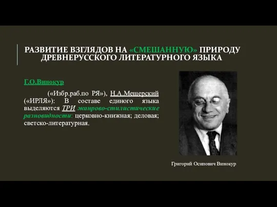 РАЗВИТИЕ ВЗГЛЯДОВ НА «СМЕШАННУЮ» ПРИРОДУ ДРЕВНЕРУССКОГО ЛИТЕРАТУРНОГО ЯЗЫКА Г.О.Винокур («Избр.раб.по РЯ»),