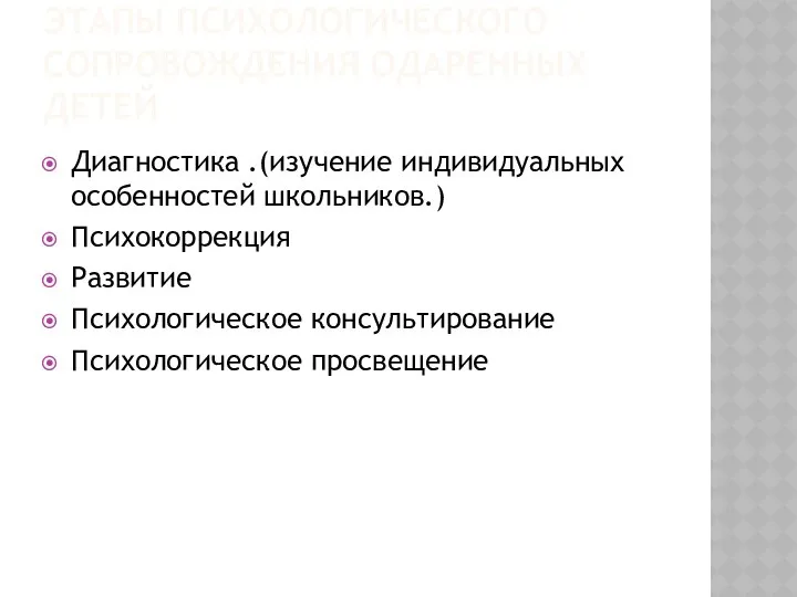 ЭТАПЫ ПСИХОЛОГИЧЕСКОГО СОПРОВОЖДЕНИЯ ОДАРЕННЫХ ДЕТЕЙ Диагностика .(изучение индивидуальных особенностей школьников.) Психокоррекция Развитие Психологическое консультирование Психологическое просвещение