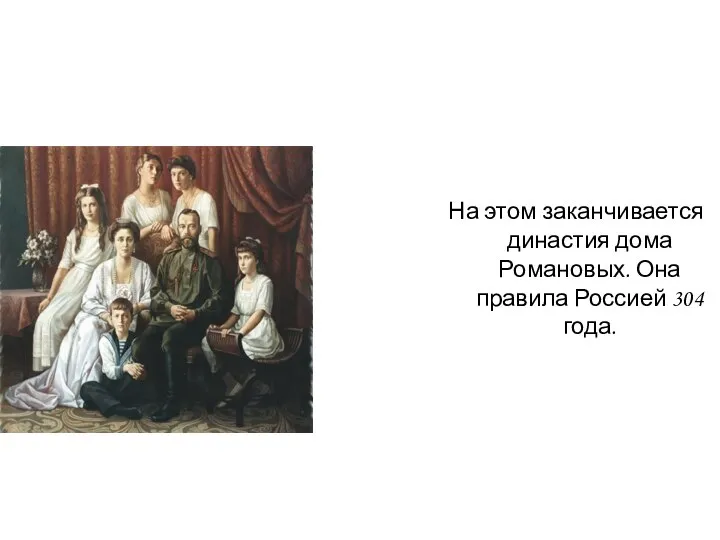 На этом заканчивается династия дома Романовых. Она правила Россией 304 года.