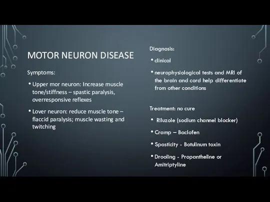 MOTOR NEURON DISEASE Symptoms: Upper mor neuron: Increase muscle tone/stiffness –