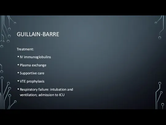 GUILLAIN-BARRE Treatment: IV immunoglobulins Plasma exchange Supportive care VTE prophylaxis Respiratory