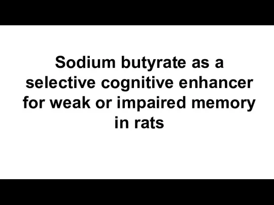 Sodium butyrate as a selective cognitive enhancer for weak or impaired memory in rats