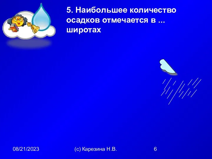 08/21/2023 (с) Карезина Н.В. 5. Наибольшее количество осадков отмечается в ... широтах