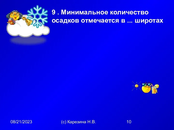 08/21/2023 (с) Карезина Н.В. 9 . Минимальное количество осадков отмечается в ... широтах