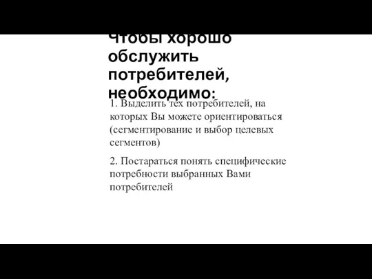 Чтобы хорошо обслужить потребителей, необходимо: 1. Выделить тех потребителей, на которых