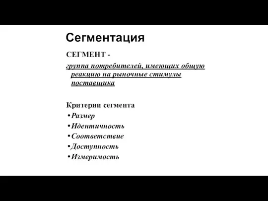 Сегментация СЕГМЕНТ - группа потребителей, имеющих общую реакцию на рыночные стимулы