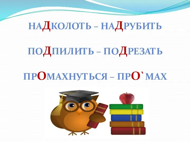 НАДКОЛОТЬ – НАДРУБИТЬ ПОДПИЛИТЬ – ПОДРЕЗАТЬ ПРОМАХНУТЬСЯ – ПРО`МАХ