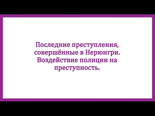 Последние преступления, совершённые в Нерюнгри. Воздействие полиции на преступность.