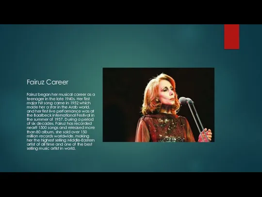 Fairuz Career Fairuz began her musical career as a teenager in