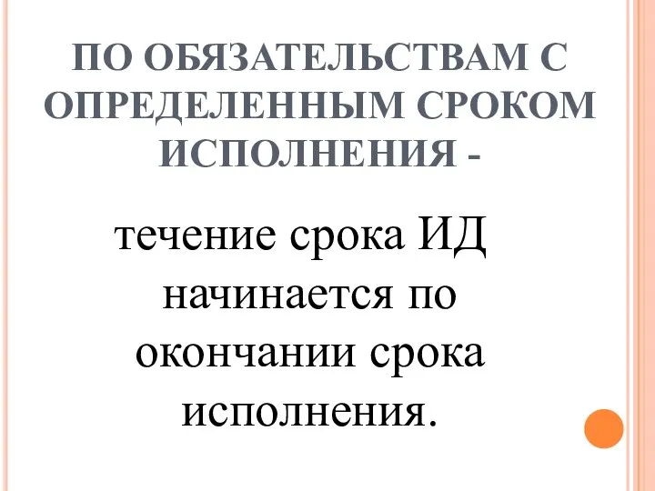 ПО ОБЯЗАТЕЛЬСТВАМ С ОПРЕДЕЛЕННЫМ СРОКОМ ИСПОЛНЕНИЯ - течение срока ИД начинается по окончании срока исполнения.