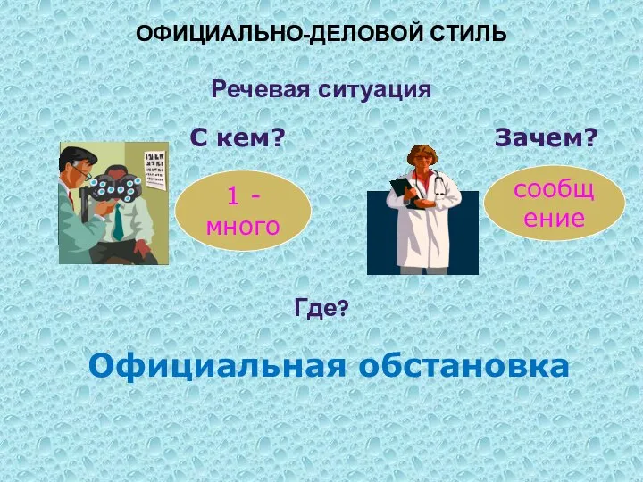 ОФИЦИАЛЬНО-ДЕЛОВОЙ СТИЛЬ Речевая ситуация Где? С кем? 1 - много Зачем? сообщение Официальная обстановка