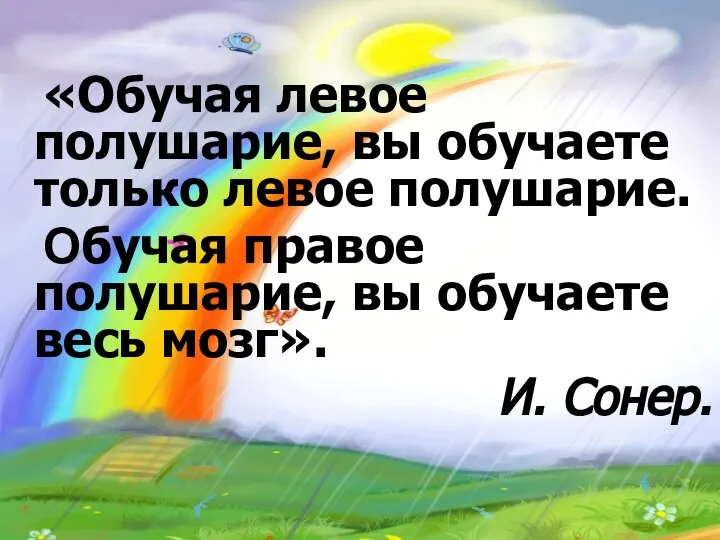 «Обучая левое полушарие, вы обучаете только левое полушарие. Обучая правое полушарие,