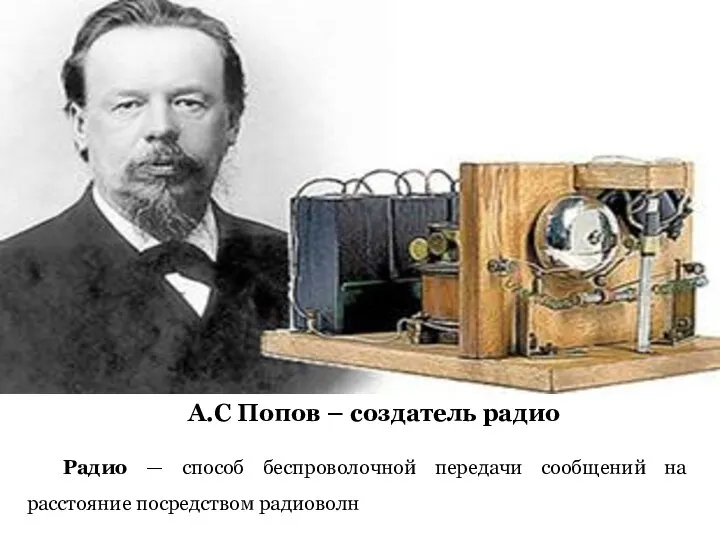 А.С Попов – создатель радио Радио — способ беспроволочной передачи сообщений на расстояние посредством радиоволн