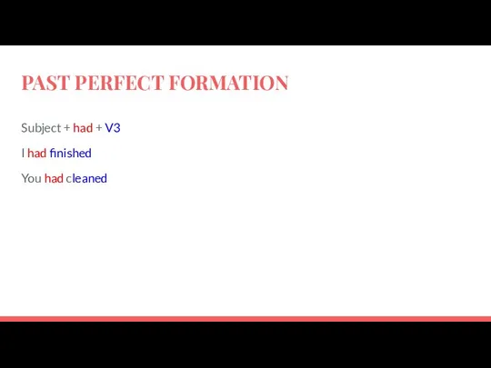 PAST PERFECT FORMATION Subject + had + V3 I had finished You had cleaned