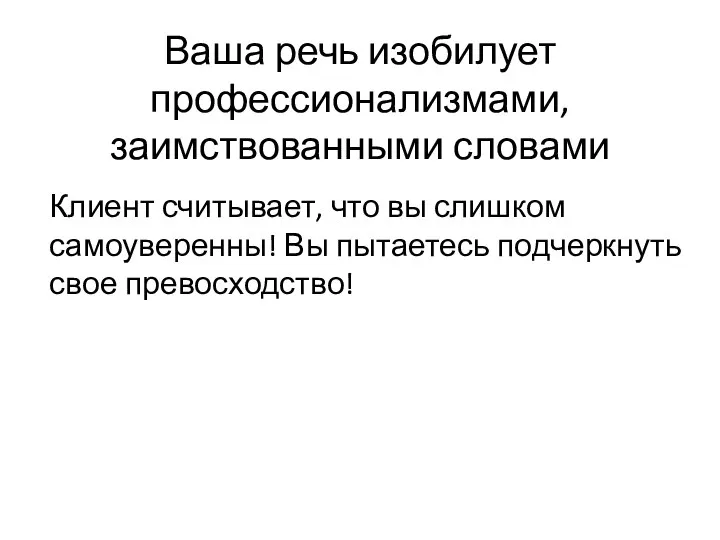 Ваша речь изобилует профессионализмами, заимствованными словами Клиент считывает, что вы слишком