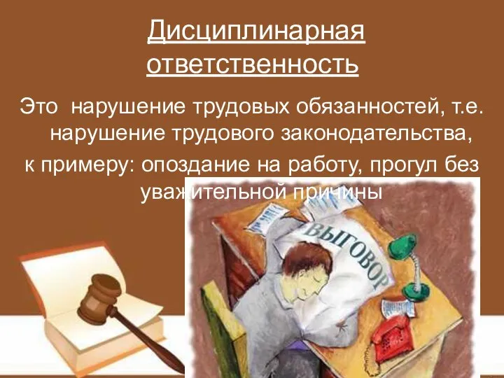 Дисциплинарная ответственность Это нарушение трудовых обязанностей, т.е. нарушение трудового законодательства, к