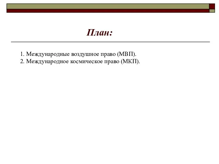 План: 1. Международные воздушное право (МВП). 2. Международное космическое право (МКП).