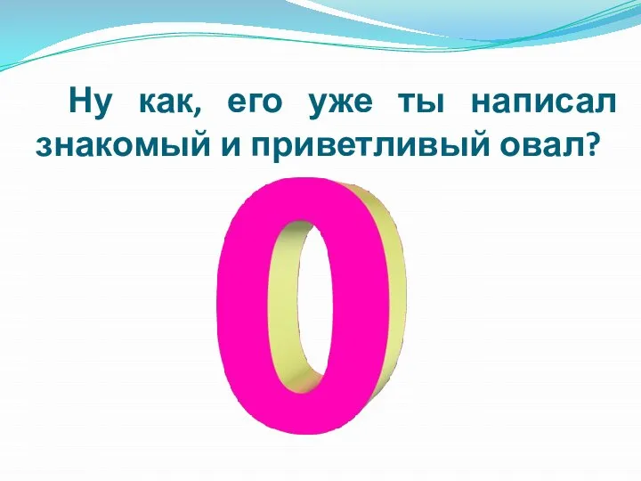 Ну как, его уже ты написал знакомый и приветливый овал?