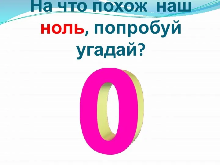 На что похож наш ноль, попробуй угадай?