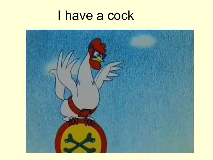 I have a cock