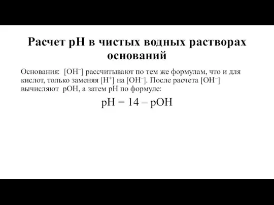 Расчет рН в чистых водных растворах оснований Основания: [OH–] рассчитывают по