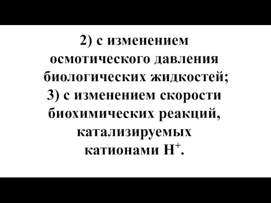 2) с изменением осмотического давления биологических жидкостей; 3) с изменением скорости биохимических реакций, катализируемых катионами Н+.