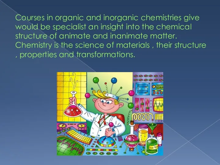 Courses in organic and inorganic chemistries give would be specialist an