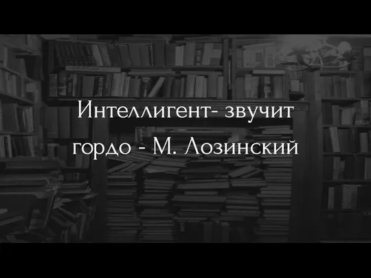 Интеллигент- звучит гордо - М. Лозинский