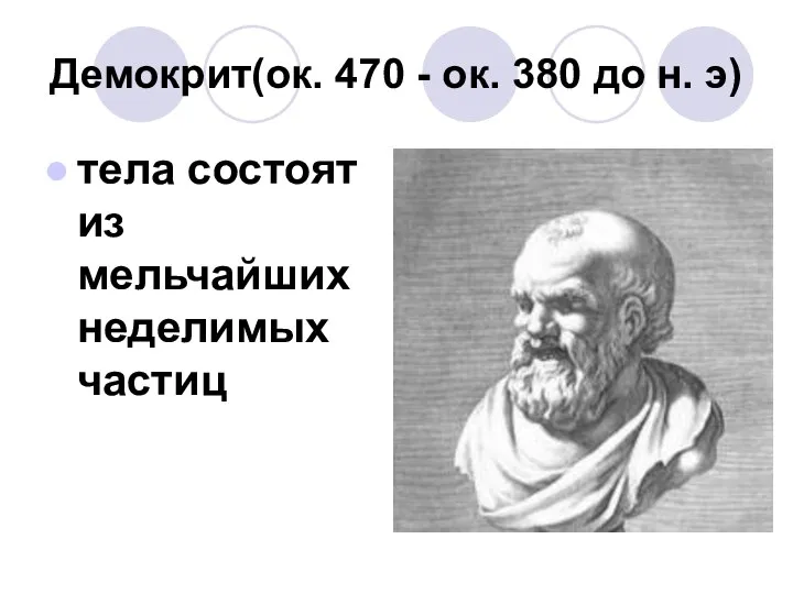 Демокрит(ок. 470 - ок. 380 до н. э) тела состоят из мельчайших неделимых частиц