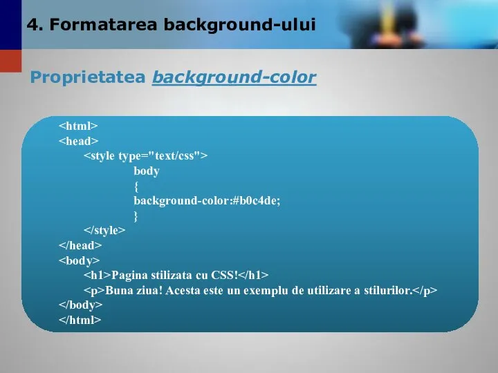 Proprietatea background-color 4. Formatarea background-ului body { background-color:#b0c4de; } Pagina stilizata