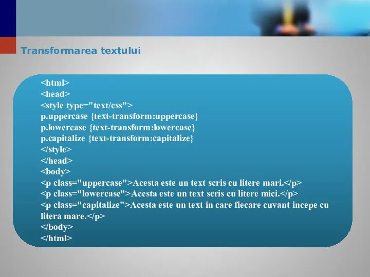 Transformarea textului p.uppercase {text-transform:uppercase} p.lowercase {text-transform:lowercase} p.capitalize {text-transform:capitalize} Acesta este un