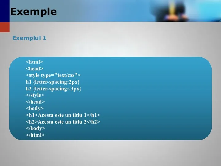 Exemplul 1 Exemple h1 {letter-spacing:2px} h2 {letter-spacing:-3px} Acesta este un titlu