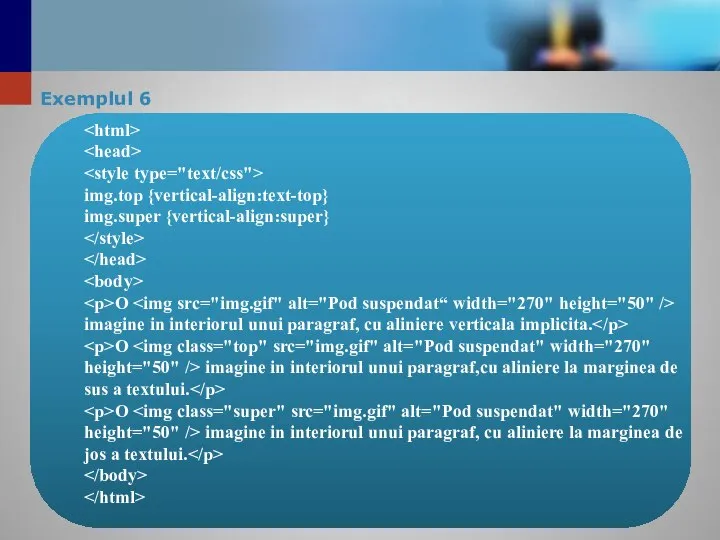 Exemplul 6 img.top {vertical-align:text-top} img.super {vertical-align:super} O imagine in interiorul unui