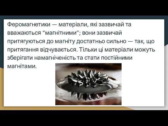 Феромагнетики — матеріали, які зазвичай та вважаються “магнітними”; вони зазвичай притягуються