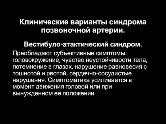 Клинические варианты синдрома позвоночной артерии. Вестибуло-атактический синдром. Преобладают субъективные симптомы: головокружение,