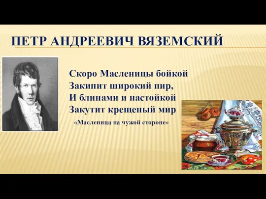 ПЕТР АНДРЕЕВИЧ ВЯЗЕМСКИЙ Скоро Масленицы бойкой Закипит широкий пир, И блинами