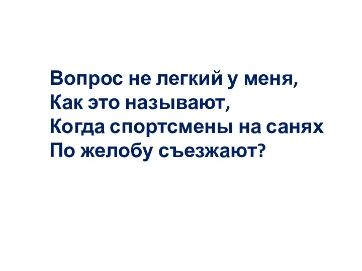 Вопрос не легкий у меня, Как это называют, Когда спортсмены на санях По желобу съезжают?