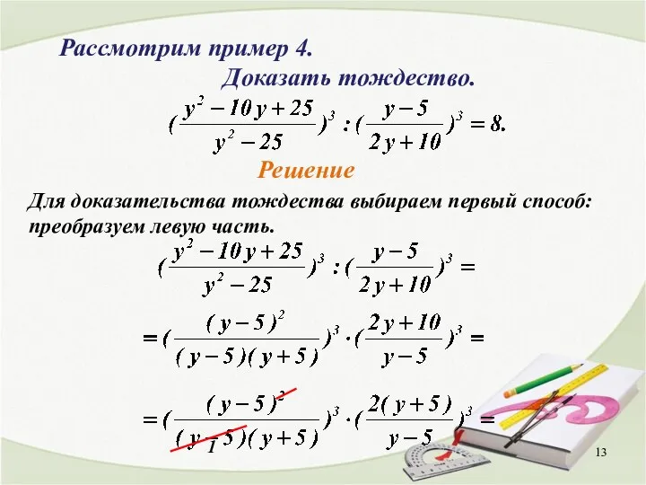 Рассмотрим пример 4. Доказать тождество. Для доказательства тождества выбираем первый способ: преобразуем левую часть. Решение 1