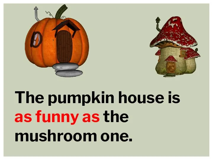 The pumpkin house is as funny as the mushroom one.