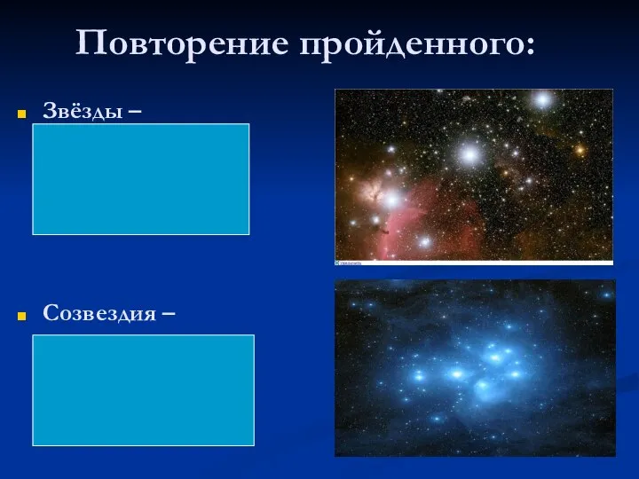 Повторение пройденного: Звёзды –раскалённые газовые тела шарообразной формы. Созвездия – условно разделённые участки звездного неба.