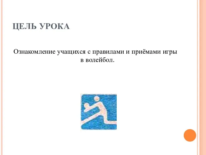 ЦЕЛЬ УРОКА Ознакомление учащихся с правилами и приёмами игры в волейбол.