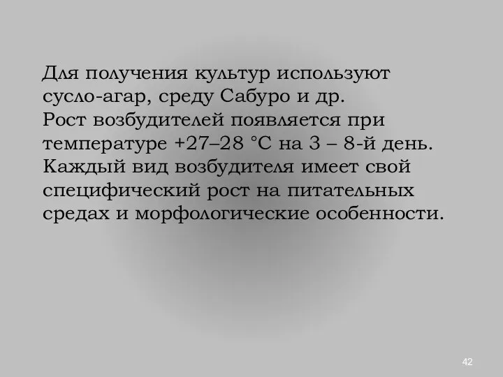 Для получения культур используют сусло-агар, среду Сабуро и др. Рост возбудителей