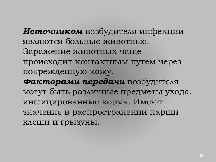 Источником возбудителя инфекции являются больные животные. Заражение животных чаще происходит контактным