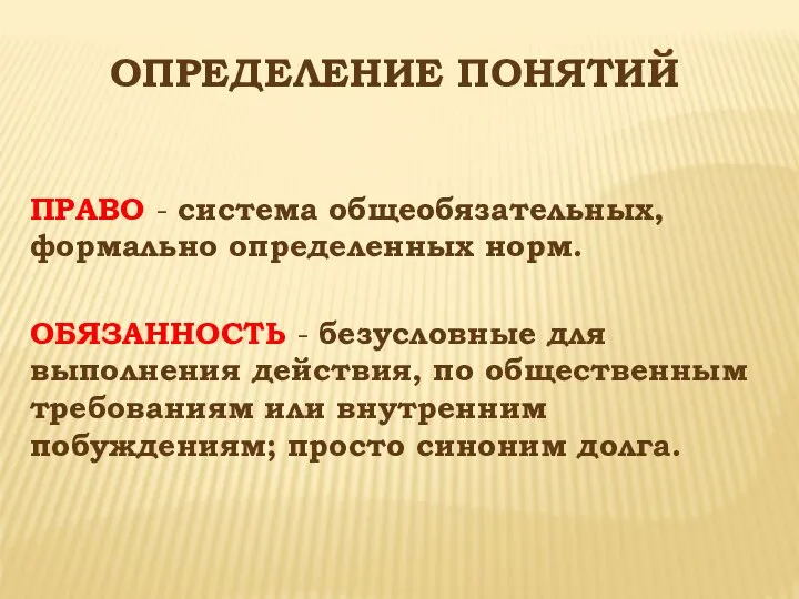 ОПРЕДЕЛЕНИЕ ПОНЯТИЙ ПРАВО - система общеобязательных, формально определенных норм. ОБЯЗАННОСТЬ -