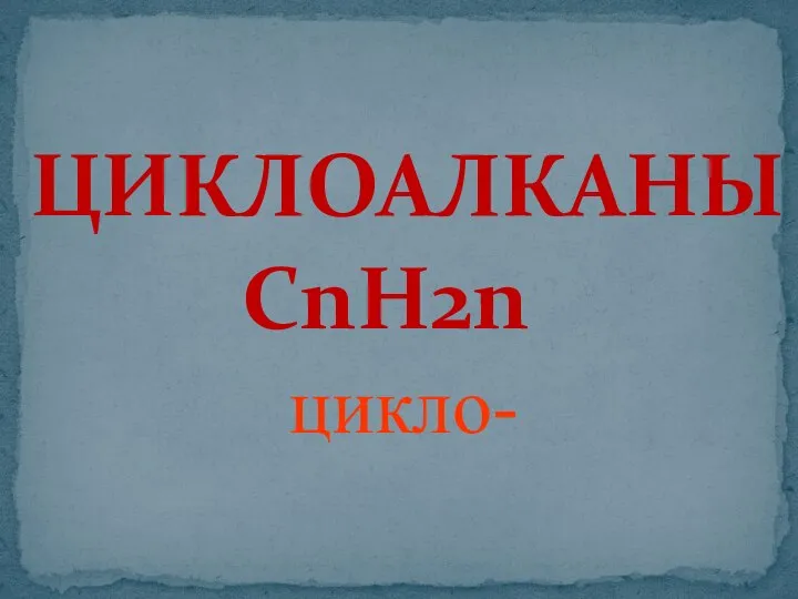 ЦИКЛОАЛКАНЫ CnH2n цикло-