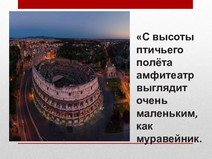 «С высоты птичьего полёта амфитеатр выглядит очень маленьким, как муравейник.